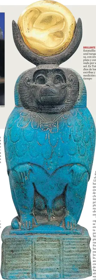  ?? DANI DUCH ?? BRILLANTE Estatuilla en azul turquesa, con oro y plata y coronada por un sol. Es Tot, dios de los escribas y la medición del tiempo