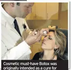  ??  ?? Cosmetic must-have Botox was originally intended as a cure for crossed-eyes. It also relaxed wrinkles