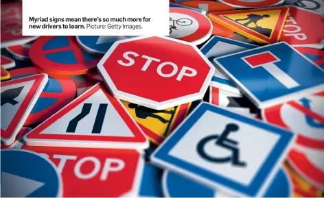  ?? Picture: Getty Images. ?? Myriad signs mean there’s so much more for new drivers to learn.