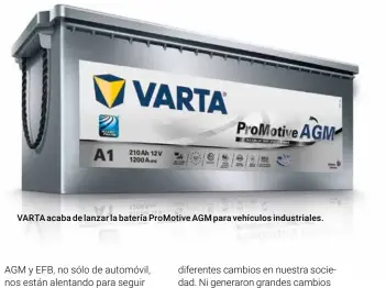  ??  ?? VARTA acaba de lanzar la batería ProMotive AGM para vehículos industrial­es.