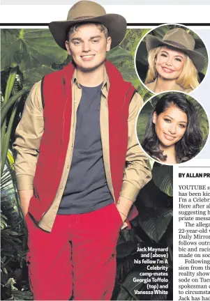 ??  ?? Jack Maynard
and (above) his fellow I’m A
Celebrity camp-mates Georgia Toffolo
(top) and Vanessa White