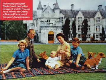  ?? ?? Prince Philip and Queen Elizabeth with their eldest children, (from left) Princess Anne, Andrew and Charles, at Balmoral Castle, one of the queen’s favourite places.