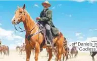  ?? Photos courtesy of Entertainm­ent Studios, Warner Bros. Pictures and Netflix ?? Jeff Daniels in ‘Godless’.
