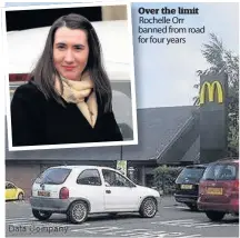  ??  ?? Concern Over the limit Rochelle Orr banned from road for four years Staff at McDonalds tipped off police