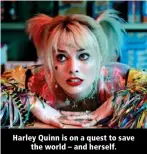  ?? ?? Harley Quinn is on a quest to save the world – and herself.