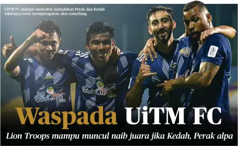  ??  ?? UITM FC mampu mencabar kedudukan Perak dan Kedah sekiranya terus memperagak­an aksi cemerlang.