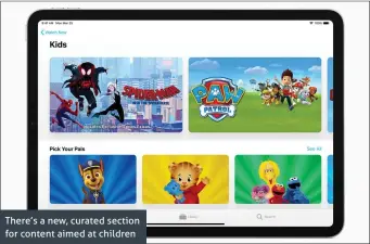  ??  ?? There’s a new, curated section for content aimed at children