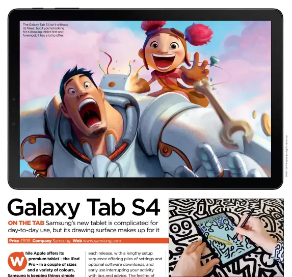  ??  ?? The Galaxy Tab S4 isn’t without its flaws, but if you’re looking for a drawing tablet first and foremost, it has a lot to offer. If you’re happy to draw within the narrow 16:10 screen, the Tab S4 is ideal for creating art while out and about.