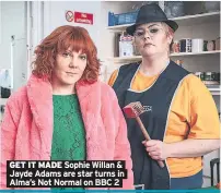  ??  ?? GET IT MADE Sophie Willan & Jayde Adams are star turns in Alma’s Not Normal on BBC 2