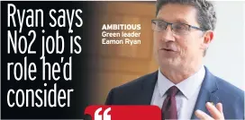  ??  ?? AMBITIOUS Green leader Eamon Ryan