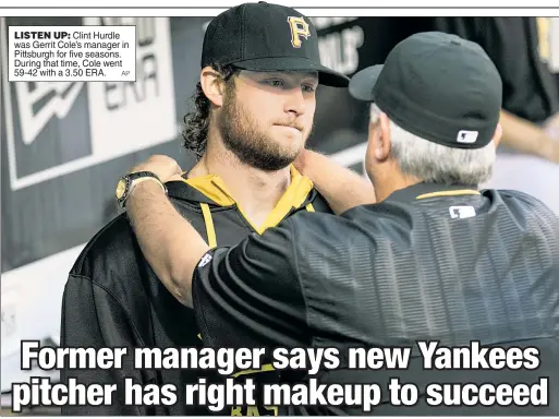  ?? AP ?? LISTEN UP: Clint Hurdle was Gerrit Cole’s manager in Pittsburgh for five seasons. During that time, Cole went 59-42 with a 3.50 ERA.