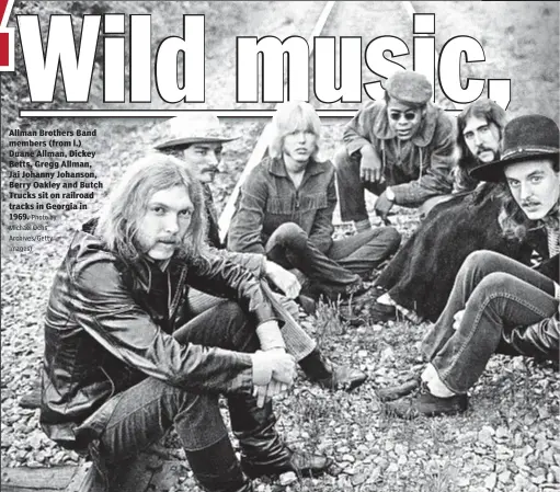  ?? Photo by Michael Ochs Archives/Getty Images) ?? Allman Brothers Band members (from l.) Duane Allman, Dickey Betts, Gregg Allman, Jai Johanny Johanson, Berry Oakley and Butch Trucks sit on railroad tracks in Georgia in 1969.