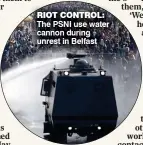  ?? ?? riot control: The PSNI use water cannon during unrest in Belfast