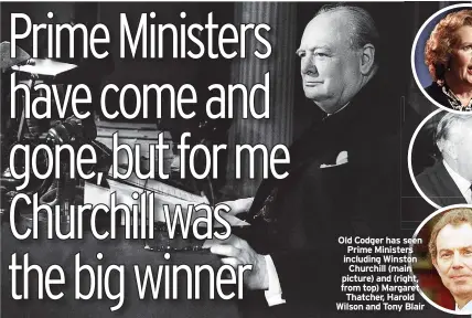  ?? ?? Old Codger has seen Prime Ministers including Winston Churchill (main picture) and (right, from top) Margaret Thatcher, Harold Wilson and Tony Blair