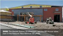  ??  ?? 2008: The Market Station developmen­t, and the REI anchor store, rises in the Railyard. New Mexican file photo