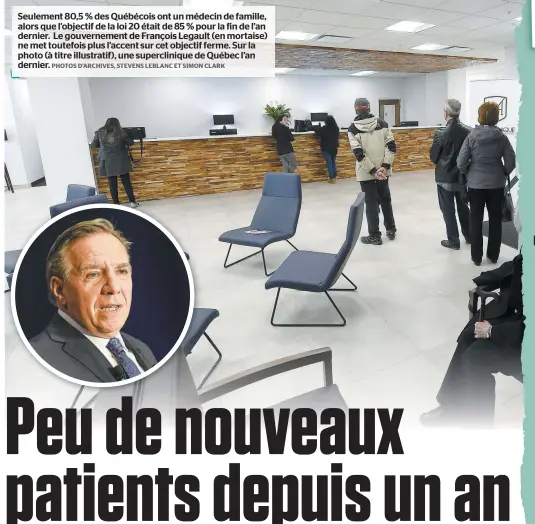  ?? PHOTOS D’ARCHIVES, STEVENS LEBLANC ET SIMON CLARK ?? Seulement 80,5 % des Québécois ont un médecin de famille, alors que l’objectif de la loi 20 était de 85 % pour la fin de l’an dernier. Le gouverneme­nt de François Legault (en mortaise) ne met toutefois plus l’accent sur cet objectif ferme. Sur la photo (à titre illustrati­f), une superclini­que de Québec l’an dernier.