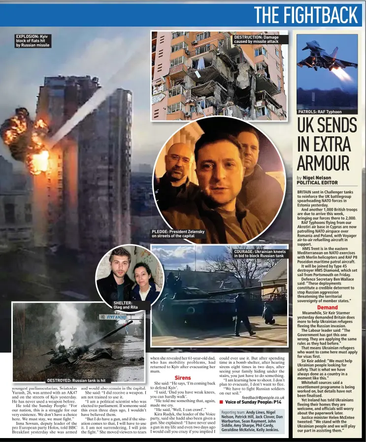  ?? ?? EXPLOSION: Kyiv block of flats hit by Russian missile
DESTROYED: Russian tank is hit
SHELTER: Oleg and Rita
PLEDGE: President Zelensky on streets of the capital
DESTRUCTIO­N: Damage caused by missile attack
COURAGE: Ukrainian kneels in bid to block Russian tank