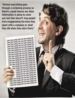  ??  ?? “Almost everything goes through a screening process so there’s a good chance any false informatio­n is going to come out, but that doesn’t stop people from exaggerati­ng the time they spent with a company or what they did when they were there.”