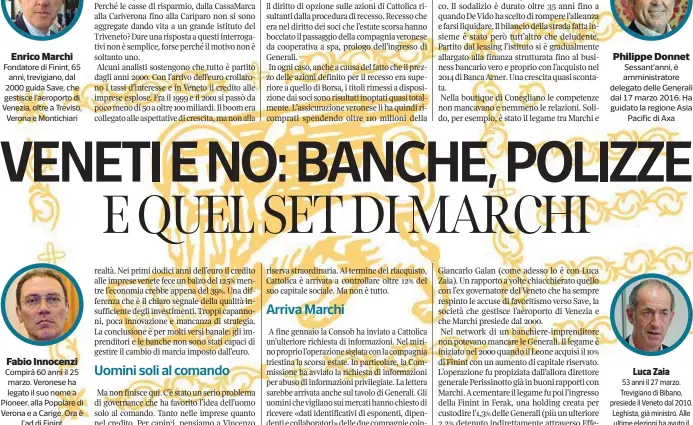  ??  ?? Fabio Innocenzi Compirà 60 anni il 25 marzo. Veronese ha legato il suo nome a Pioneer, alla Popolare di Verona e a Carige. Ora è l’ad di Finint
Philippe Donnet Sessant’anni, è amministra­tore delegato delle Generali dal 17 marzo 2016. Ha guidato la regione Asia Pacific di Axa
Luca Zaia
53 anni il 27 marzo. Trevigiano di Bibano, presiede il Veneto dal 2010. Leghista, già ministro. Alle ultime elezioni ha avuto il 76,78% di preferenze