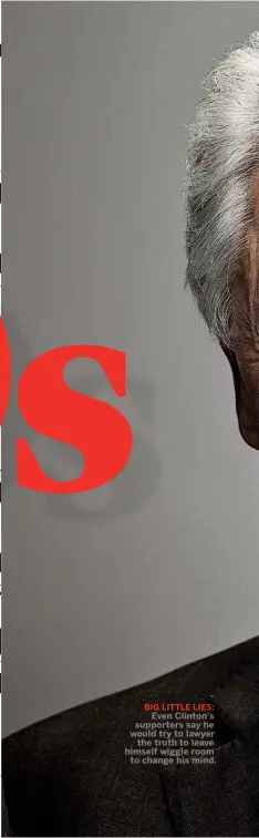  ??  ?? BIG LITTLE LIES: Even Clinton’s supporters say he would try to lawyer the truth to leave himself wiggle room to change his mind.
