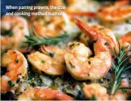  ?? ?? When pairing prawns, the size and cooking method matter