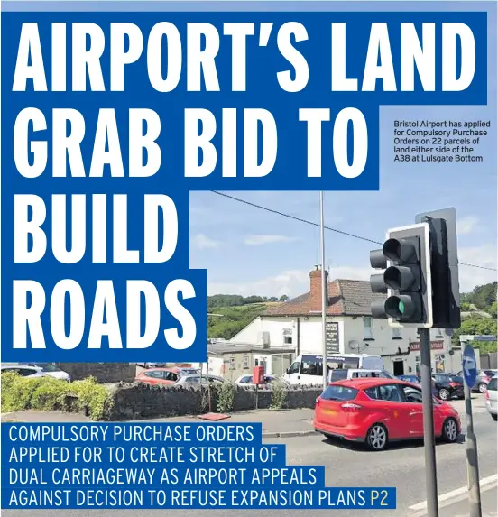  ??  ?? Bristol Airport has applied for Compulsory Purchase Orders on 22 parcels of land either side of the A38 at Lulsgate Bottom