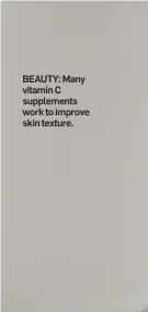  ?? ?? BEAUTY: Many vitamin C supplement­s work to improve skin texture.