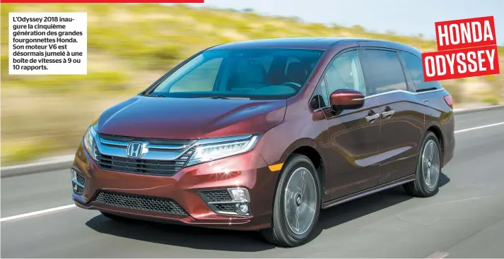  ??  ?? L’odyssey 2018 inaugure la cinquième génération des grandes fourgonnet­tes Honda. Son moteur V6 est désormais jumelé à une boîte de vitesses à 9 ou 10 rapports. HONDA ODYSSEY