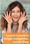  ??  ?? Louise’s mom is singer/ songwriter Carole King