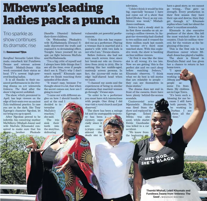  ?? /MDUDUZI NDZINGI ?? Thembi Mtshali, Leleti Khumalo and Fundiswa Zwane from ‘Imbewu: The Seed’.