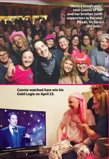  ??  ?? Connie watched Sam win his Gold Logie on April 23. “We’re a tough unit,” said Connie of her and her brother (with supporters in Barwon Heads, Victoria, last year).