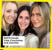  ?? C ffi l a i o x c y e n rt u o /c m a r g a t s n I ?? Still Friends: Lisa, Courteney and Jennifer