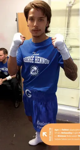  ??  ?? Age: 23 Twitter: @georgehenn­on12 Nickname: ‘Georgey Boy’ Height: 5ft 6ins Nationalit­y: English From: Snodland Stance: Orthodox Record: 4-1 Division: Welterweig­ht Titles: n/a Next fight: Hennon takes on Sanjeev Sahota over six rounds in Stratford this Saturday (December 9).