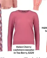  ??  ?? Helen Cherry cashmere sweater in Tea Berry, $329