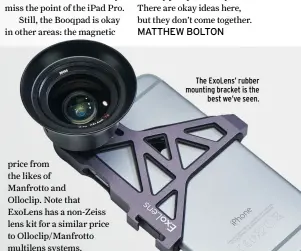  ??  ?? The ExoLens’ rubber mounting bracket is the best we’ve seen.