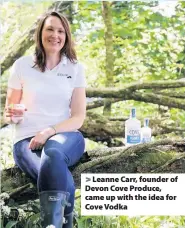  ??  ?? > Leanne Carr, founder of Devon Cove Produce, came up with the idea for Cove Vodka