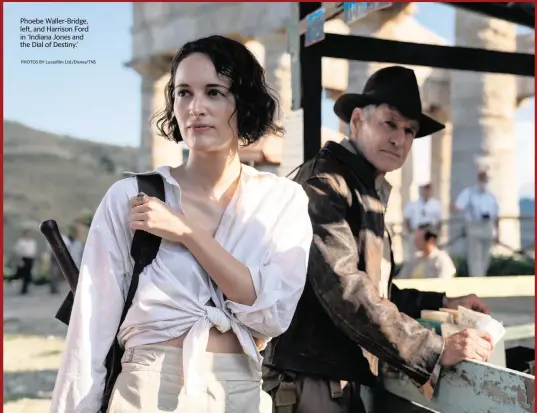  ?? PHOTOS BY Lucasfilm Ltd./Disney/TNS ?? Phoebe Waller-Bridge, left, and Harrison Ford in ‘Indiana Jones and the Dial of Destiny.’