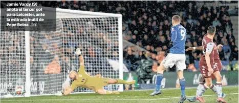  ?? /EFE. ?? Jamie Vardy (9) anota el tercer gol para Leicester, ante la estirada inútil de Pepe Reina.