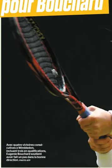  ?? PHOTO AFP ?? Avec quatre victoires consécutiv­es à Wimbledon, incluant trois en qualificat­ions, Eugenie Bouchard soutient avoir fait un pas dans la bonne direction.