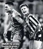  ?? ?? oUch He grabs Gazza in groin