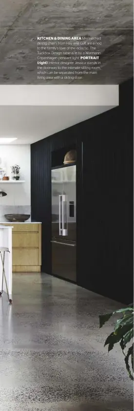  ??  ?? KITCHEN & DINING AREA Mismatched dining chairs from Hay and Cult are a nod to the family’s love of the eclectic. The Tuckbox Design table is lit by a Normann Copenhagen pendant light. PORTRAIT (right) Interior designer Jessica stands in the doorway to...