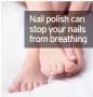  ??  ?? Nail polish can stop your nails from breathing