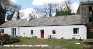  ??  ?? Cottage and mill at Beheenagh, Knocknagos­hel