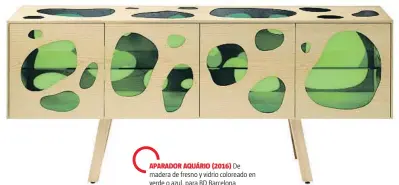  ??  ?? APARADOR AQUÁRIO (2016) De madera de fresno y vidrio coloreado en verde o azul, para BD Barcelona