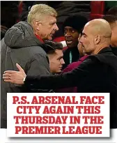  ??  ?? P.S. ARSENAL FACE CITY AGAIN THIS THURSDAY IN THE PREMIER LEAGUE