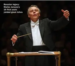  ?? ?? Bavarian legacy: Mariss Jansons’s 16 final years yielded great riches