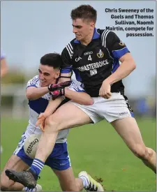  ??  ?? Chris Sweeney of the Gaels and Thomas Sullivan, Naomh Mairtin, compete for possession.