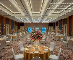  ?? ?? Hyatt Regency Dehradun has spacious banquet facilities to accommodat­e a large number of guests.