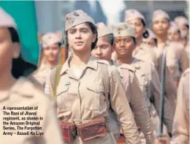  ?? PHOTOS: HTCS ?? A representa­tion of The Rani of Jhansi regiment, as shown in the Amazon Original Series, The Forgotten Army — Azaadi Ke Liye