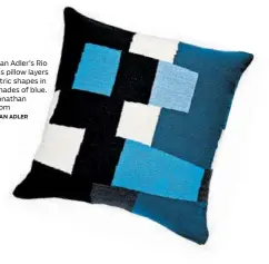  ?? JONATHAN ADLER ?? Jonathan Adler’s Rio Squares pillow layers geometric shapes in crisp shades of blue. $198, jonathan adler.com